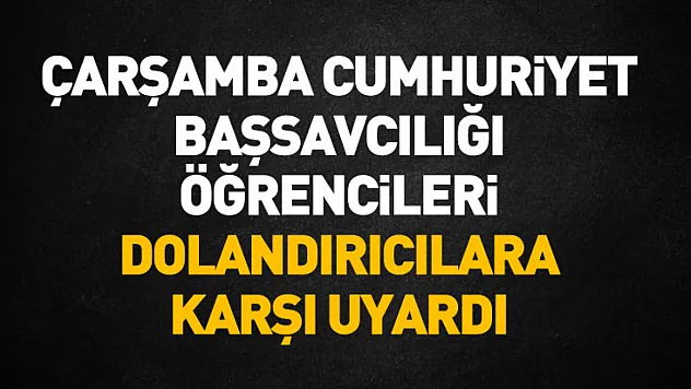 Çarşamba Başsavcılığından Öğrencilere Dolandırıcılık Uyarısı