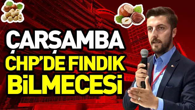 Çarşamba CHP'de fındık bilmecesi