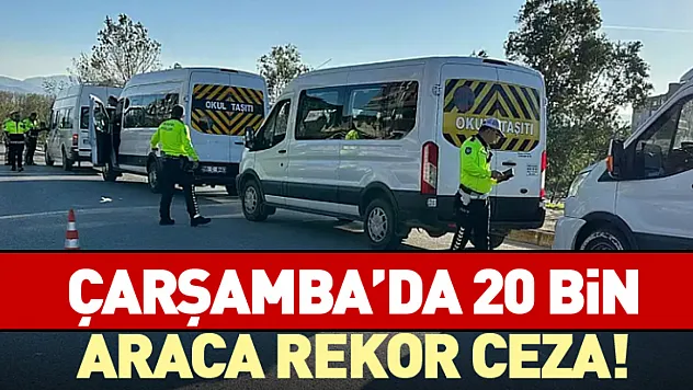 Çarşamba'da 20 bin araca rekor ceza!
