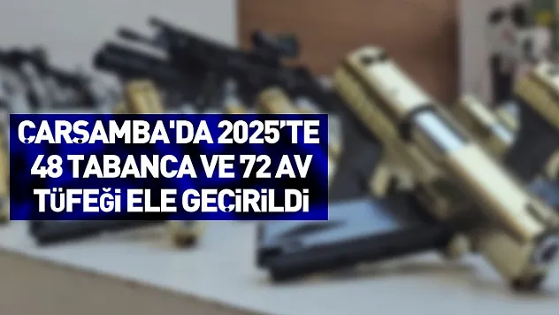Çarşamba'da 2025'te  48 Tabanca ve 72 Av tüfeği ele geçirildi