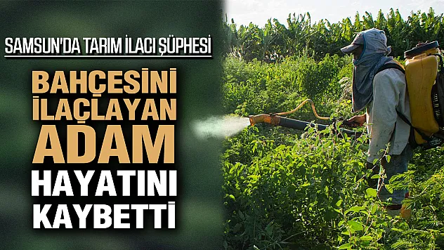 Çarşamba'da acı olay: Tarım ilacı can aldı