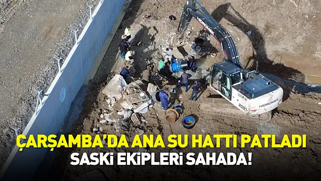 Çarşamba'da Ana Su Borusu Patladı: İlçe Genelinde Su Kesintisi