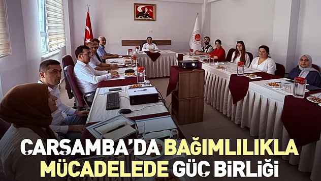 ÇARŞAMBA'DA BAĞIMLILIKLA MÜCADELEDE GÜÇ BİRLİĞİ