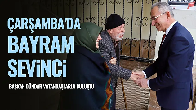 Çarşamba'da Bayram Sevinci: Başkan Dündar Vatandaşlarla Buluştu