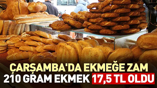 Çarşamba'da ekmeğe zam:210 gram ekmek 17.5 TL oldu