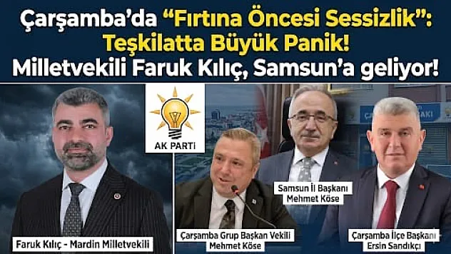 Çarşamba'da 'Fırtına Öncesi Sessizlik' : Teşkilatta Büyük Panik! Milletvekili Faruk Kılıç, Samsun'a geliyor!!