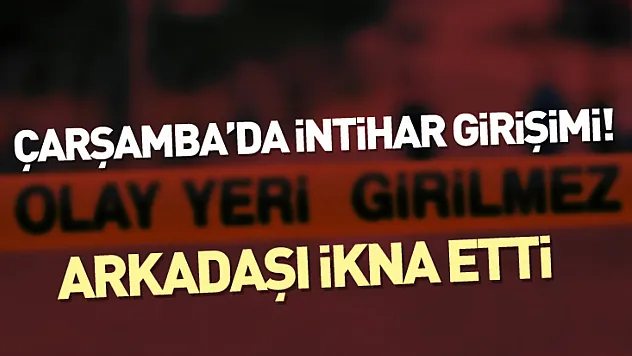Çarşamba'da intihar girişimi! Arkadaşı ikna etti