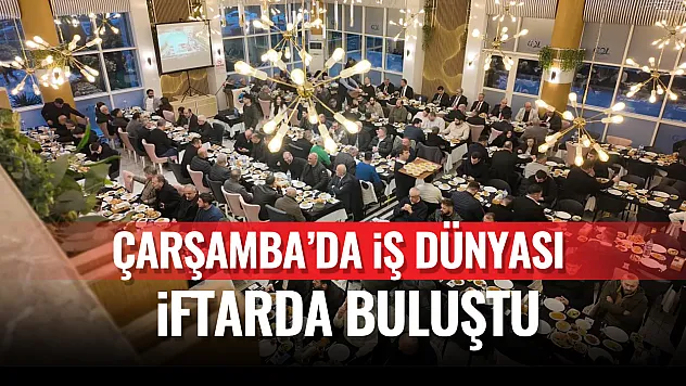 Çarşamba'da iş dünyası iftar programında bir araya geldi