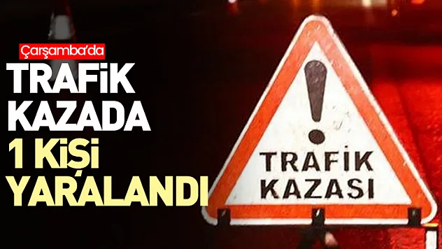 Çarşamba'da trafik kazasında 1 kişi yaralandı
