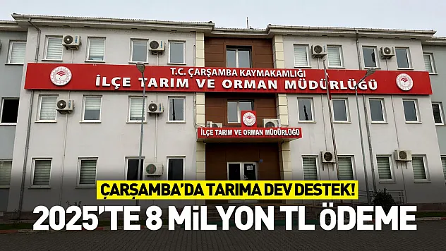 Çarşamba'da tarıma dev destek! 2025'te 8 milyon TL ödeme