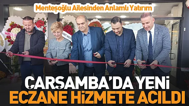 Çarşamba'da Yeni Eczane Hizmete Açıldı, Menteşoğlu Ailesinden Anlamlı Yatırım