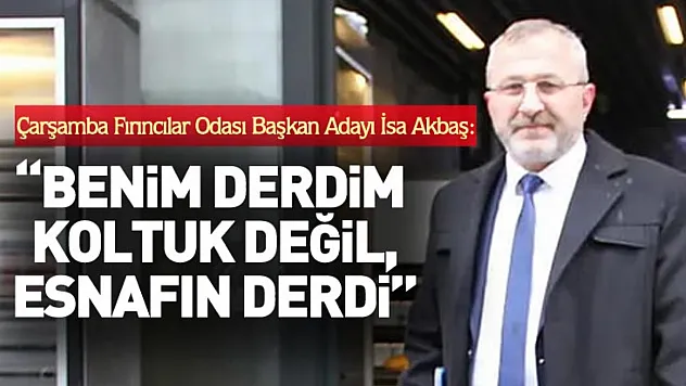 Çarşamba Fırıncılar Odası Başkan Adayı Akbaş: 'Benim derdim koltuk değil, esnafın derdidir'