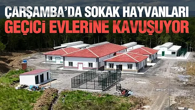 Çarşamba Geçici Barınma Merkezi Açılıyor