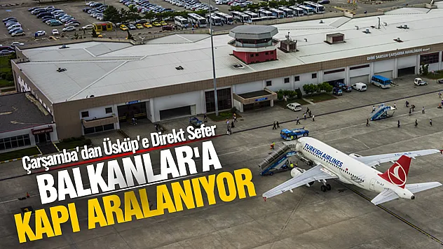 Çarşamba Havalimanı'ndan Üsküp'e Direkt Uçuş Dönemi Başlıyor