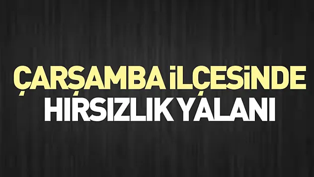 Çarşamba İlçesinde Hırsızlık Yalanı
