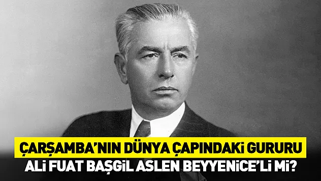 Çarşamba'nın Dünya Çapındaki Gururu: Ali Fuat Başgil Aslen Beyyenice'li mi?