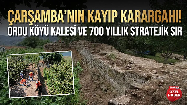 Çarşamba'nın Kayıp Karargahı: Ordu Köyü Kalesi ve 700 Yıllık Stratejik Sır!