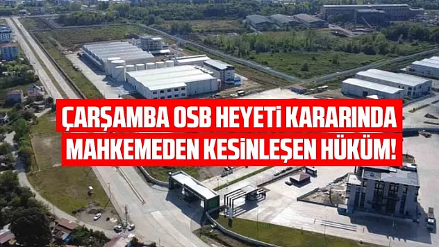 Çarşamba OSB Heyeti Kararında Mahkemeden Kesinleşen Hüküm!