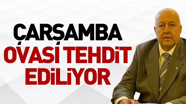 Çarşamba ovası tehdit ediliyor