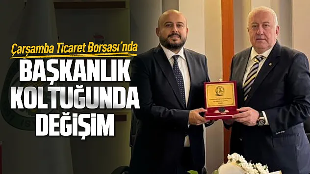 Çarşamba Ticaret Borsası'nda başkanlık değişimi: Mühür Selim Yılmaz'a geçti