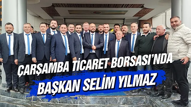 Çarşamba Ticaret Borsası'nda Selim Yılmaz dönemi