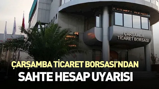 Çarşamba Ticaret Borsası'ndan Sahte Hesap Uyarısı