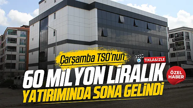 Çarşamba Ticaret Odası ve Sanayi Odası yeni hizmet binası yüzde 90 tamamlandı