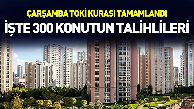 Çarşamba TOKİ Kurası Tamamlandı: İşte 300 Konutun Talihlileri