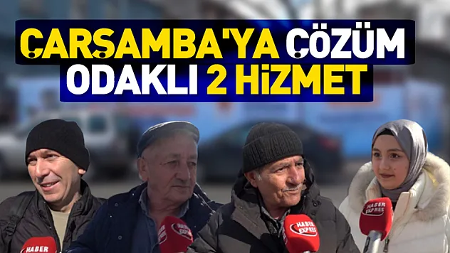 Çarşamba'ya Çözüm Odaklı 2 Hizmet