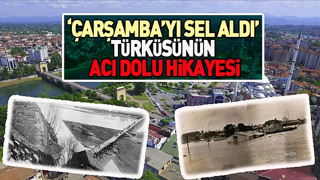 'Çarşamba'yı Sel Aldı' Türküsünün Acı Dolu Hikayesi