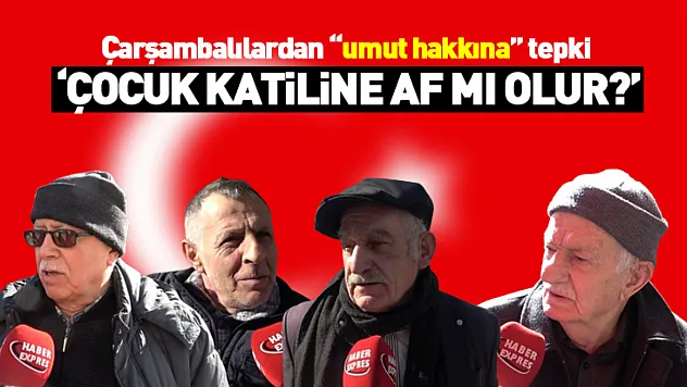 Çarşambalılardan 'umut hakkına' tepki:  'Çocuk katiline af mı olur?'
