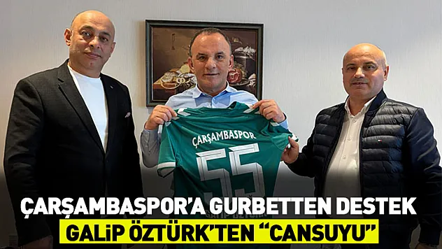 Çarşambaspor'a gurbetten destek: Galip Öztürk'ten  'Cansuyu'