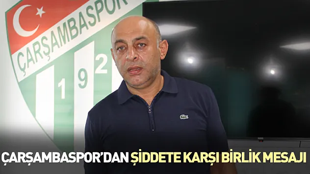 Çarşambaspor'dan şiddete karşı birlik mesajı