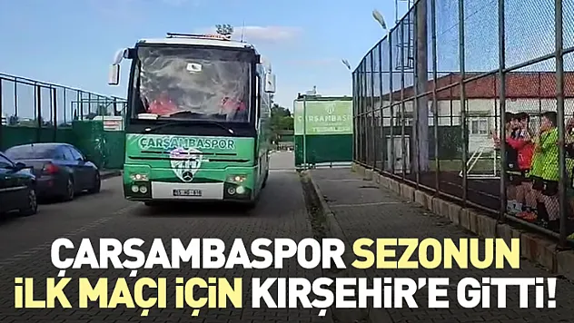 Çarşambaspor Sezonun İlk Maçı İçin Kırşehir'e Gitti!
