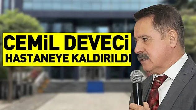 Cemil Deveci hastaneye kaldırıldı