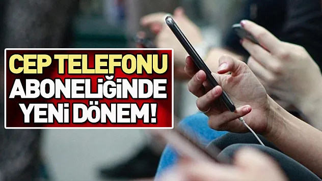 Cep telefonu aboneliğinde yeni dönem!