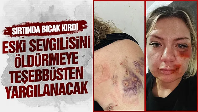 Cezaevinden izinli çıkıp eski kız arkadaşını bıçaklayan saldırgana ağır ceza davası