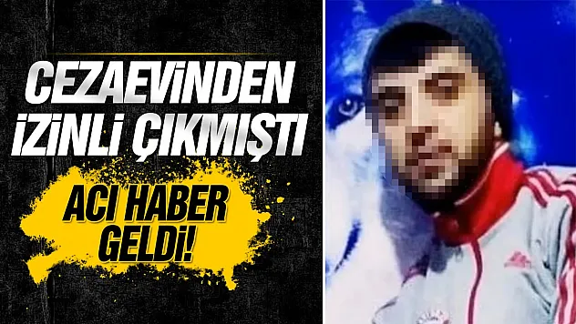 Cezaevinden izinli çıktı ölü bulundu
