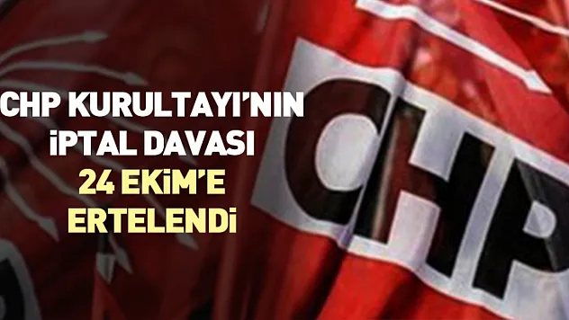 CHP Kurultayı'nın İptal Davası 24 Ekim'e ertelendi