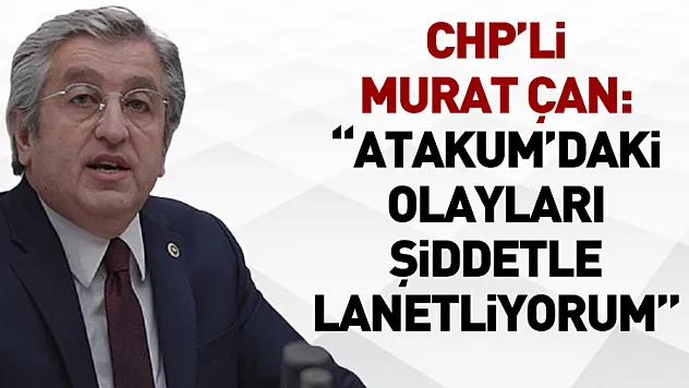 CHP'li Murat Çan: 'Atakum'daki Olayları Şiddetle Lanetliyorum'