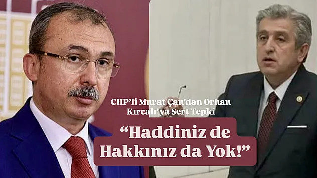 CHP'li Murat Çan'dan Orhan Kırcalı'ya Sert Tepki