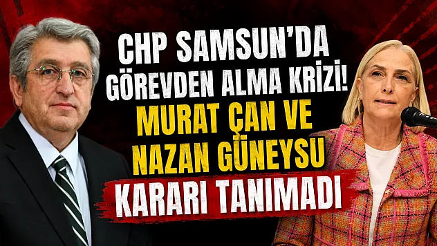 CHP Samsun'da Görevden Alma Kararına Sert Tepki