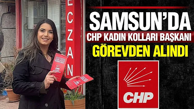 CHP Samsun'da Kadın Kolları da görevden alındı