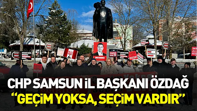 CHP Samsun İl Başkanı Özdağ: 'Geçim yoksa, seçim vardır'