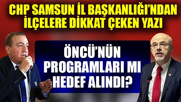 CHP Samsun İl Başkanlığı'ndan İlçelere Dikkat Çeken Yazı: Öncü'nün Programları mı Hedef Alındı?