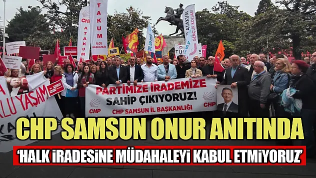 CHP Samsun 'Yargı Üzerinden Siyaset Dizaynına İzin Vermeyeceğiz'