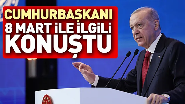 Cumhurbaşkanı Erdoğan 8 Mart ile ilgili konuştu