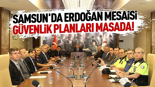 Cumhurbaşkanı Erdoğan'ın Samsun ziyareti ve güvenlik tedbirleri görüşüldü