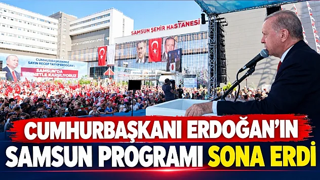 Cumhurbaşkanı Erdoğan'ın Samsun programı sona erdi