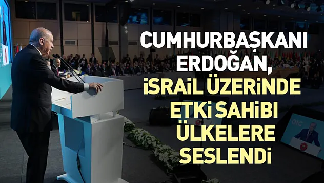 Cumhurbaşkanı Erdoğan, israil üzerinde etki sahibi ülkelere seslendi